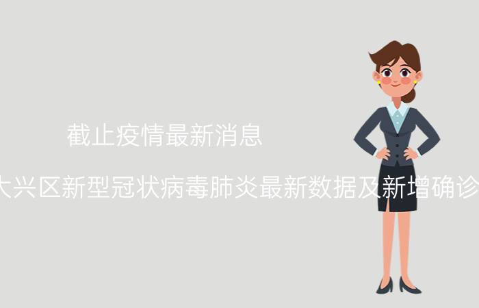 截止疫情最新消息 2022年09月01日15时北京大兴区新型冠状病毒肺炎最新数据及新增确诊人员消息速报